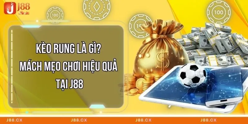 Kèo Rung Là Gì? Mách Mẹo Chơi Hiệu Quả Tại J88