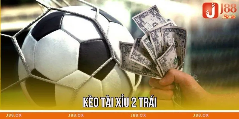 Kèo tài xỉu 2 trái
